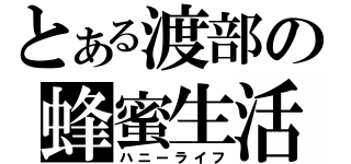 とある渡部の蜂蜜生活（ハニーライフ）