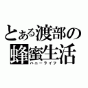 とある渡部の蜂蜜生活（ハニーライフ）