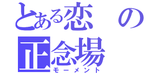 とある恋の正念場（モーメント）