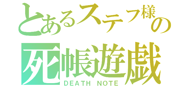 とあるステフ様の死帳遊戯（ＤＥＡＴＨ ＮＯＴＥ）