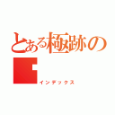 とある極跡の飍（インデックス）