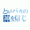 とあるバカの神を信じる（インデックス）