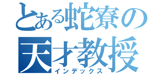 とある蛇寮の天才教授（インデックス）