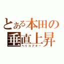 とある本田の垂直上昇（ヘリコプター）