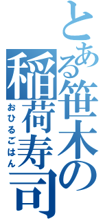 とある笹木の稲荷寿司（おひるごはん）