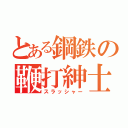 とある鋼鉄の鞭打紳士（スラッシャー）