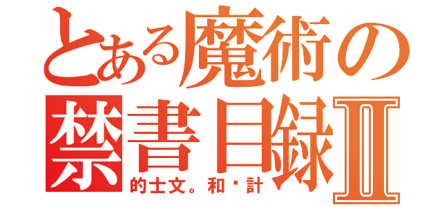 とある魔術の禁書目録Ⅱ（的士文。和你計）