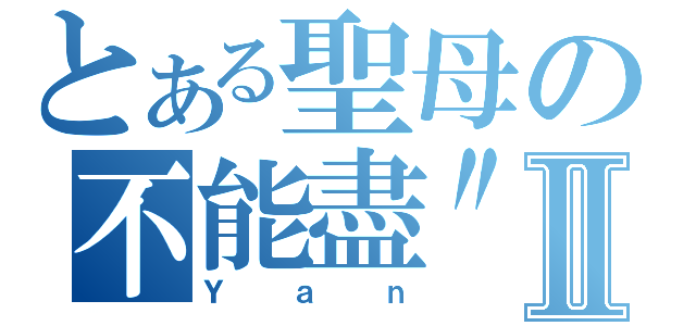 とある聖母の不能盡\"錄\"Ⅱ（Ｙａｎ）