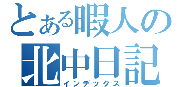 とある暇人の北中日記（インデックス）