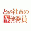 とある社畜の保健委員長（田代和弘）