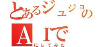 とあるジュジョ顔のＡＩで　ジュジョ顔（にしてみた）