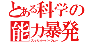 とある科学の能力暴発（スキルオーバーフロー）