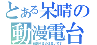 とある呆晴の動漫電台（放送するのは良いです）