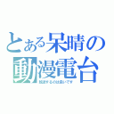 とある呆晴の動漫電台（放送するのは良いです）