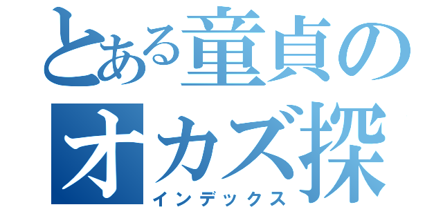 とある童貞のオカズ探し（インデックス）