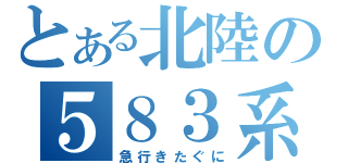 とある北陸の５８３系（急行きたぐに）