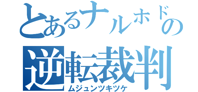 とあるナルホドの逆転裁判（ムジュンツキツケ）