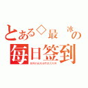 とある◇最終冰気¨の每日签到（腹黑的最高境界是天然黑）