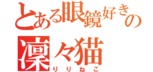 とある眼鏡好きの凜々猫（りりねこ）