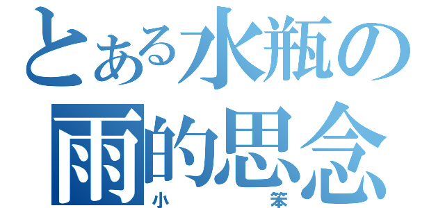 とある水瓶の雨的思念（小笨）