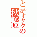 とあるオタクの秋葉原（パラダイス）