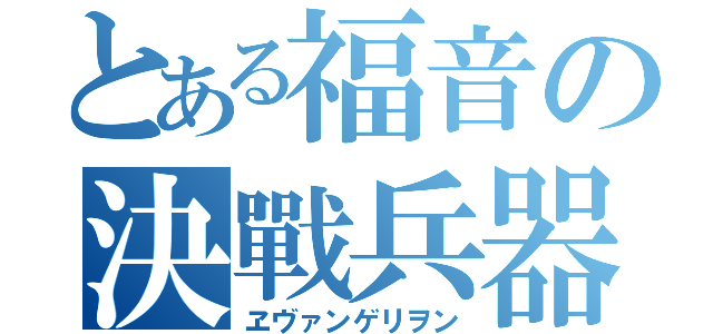 とある福音の決戰兵器（ヱヴァンゲリヲン）