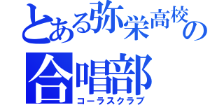 とある弥栄高校の合唱部（コーラスクラブ）