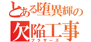 とある堕異輝の欠陥工事（ブラザーズ）