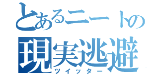 とあるニートの現実逃避（ツイッター）