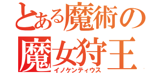 とある魔術の魔女狩王（イノケンティウス）