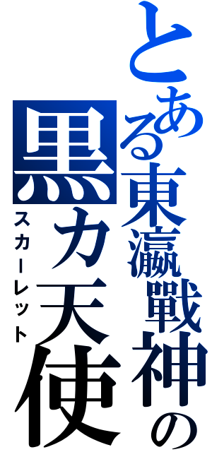 とある東瀛戰神の黒カ天使（スカーレット）