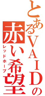 とあるＶＡＩＤＡの赤い希望（レッドホープ）