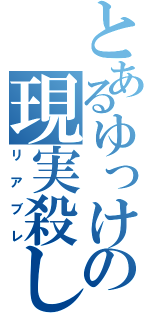 とあるゆっけの現実殺し（リアブレ）