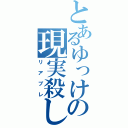 とあるゆっけの現実殺し（リアブレ）