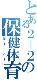 とある２－２の保健体育（ぴー・いー）