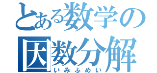 とある数学の因数分解（いみふめい）