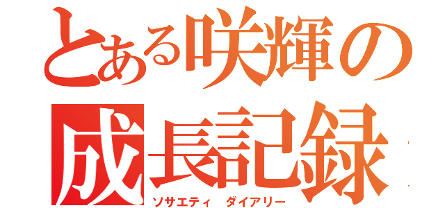 とある咲輝の成長記録（ソサエティ ダイアリー）