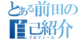 とある前田の自己紹介（プロフィール）