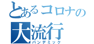 とあるコロナの大流行（パンデミック）