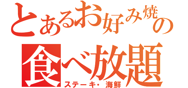 とあるお好み焼の食べ放題（ステーキ・海鮮）