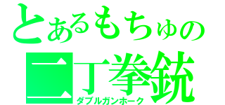 とあるもちゅの二丁拳銃（ダブルガンホーク）