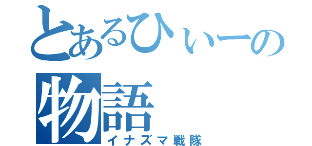 とあるひぃーの物語（イナズマ戦隊）