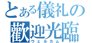 とある儀礼の歡迎光臨（ウェルカム）