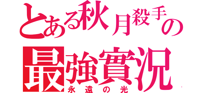 とある秋月殺手の最強實況（永遠の光）