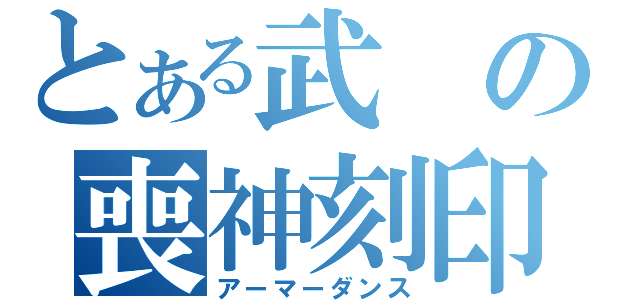 とある武の喪神刻印（アーマーダンス）