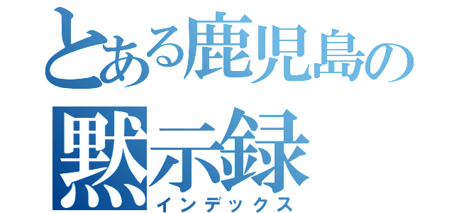 とある鹿児島の黙示録（インデックス）