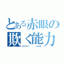 とある赤眼の欺く能力（カゲロウデイズ       メカクシ団）