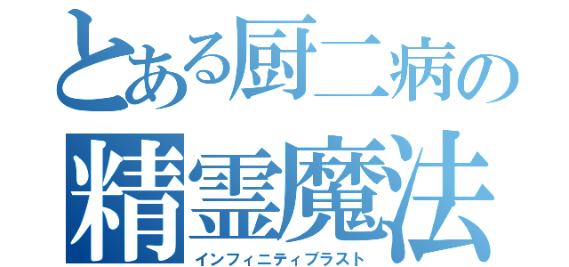 とある厨二病の精霊魔法（インフィニティブラスト）