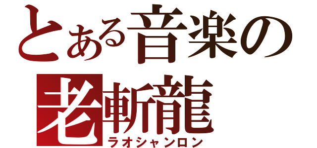 とある音楽の老斬龍（ラオシャンロン）