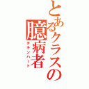 とあるクラスの臆病者（チキンハート）